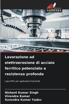 Lavorazione ad elettroerosione di acciaio ferritico potenziato a resistenza profonda - Singh, Nishant Kumar;Kumar, Virendra;Yadav, Surendra Kumar