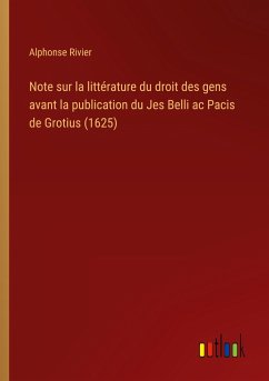 Note sur la littérature du droit des gens avant la publication du Jes Belli ac Pacis de Grotius (1625) - Rivier, Alphonse