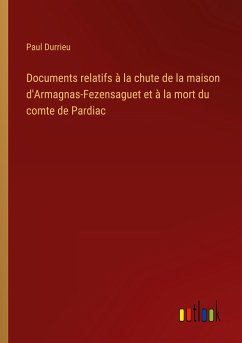 Documents relatifs à la chute de la maison d'Armagnas-Fezensaguet et à la mort du comte de Pardiac - Durrieu, Paul