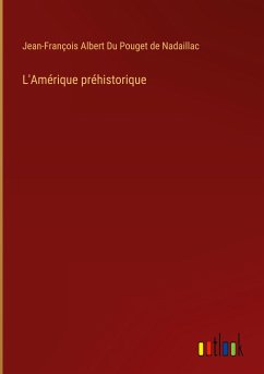 L'Amérique préhistorique - Du Pouget de Nadaillac, Jean-François Albert