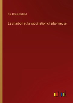 Le charbon et la vaccination charbonneuse - Chamberland, Ch.