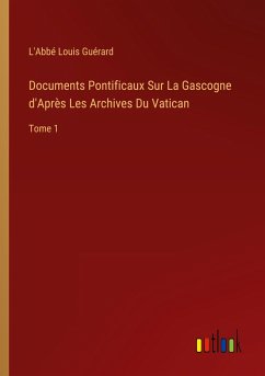 Documents Pontificaux Sur La Gascogne d'Après Les Archives Du Vatican - Guérard, L'Abbé Louis