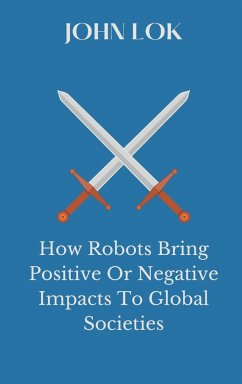 How Robots Bring Positive Or Negative Impacts To Global Societies - Lok, John