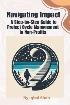 Navigating Impact, A Step-by-Step Guide to Project Cycle Management in Non-Profits - Shah, Iqbal