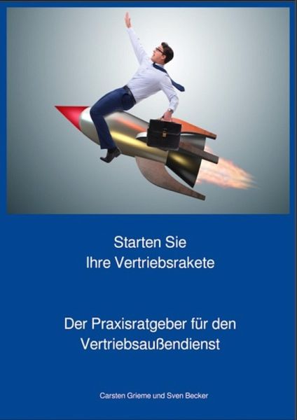 Starten Sie Ihre Vertriebsrakete - Praxisratgeber für den Außendienst (eBook, ePUB) Starten Sie Ihre Vertriebsrakete - Praxisratgeber für den Außendienst (eBook, ePUB)