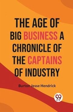 The Age of Big Business A CHRONICLE OF THE CAPTAINS OF INDUSTRY - Jesse Hendrick, Burton