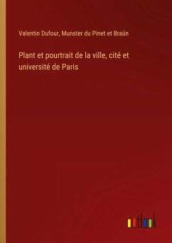 Plant et pourtrait de la ville, cité et université de Paris - Dufour, Valentin; Pinet et Braün, Munster du