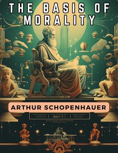 The Basis Of Morality - Arthur Schopenhauer