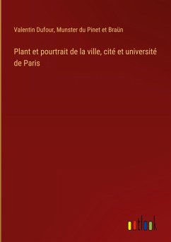 Plant et pourtrait de la ville, cité et université de Paris - Dufour, Valentin; Pinet et Braün, Munster du