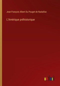 L'Amérique préhistorique - Du Pouget de Nadaillac, Jean-François Albert