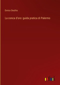 La conca d'oro: guida pratica di Palermo - Onufrio, Enrico