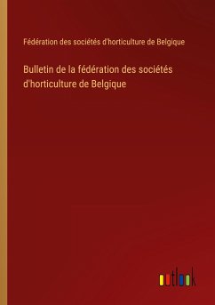 Bulletin de la fédération des sociétés d'horticulture de Belgique