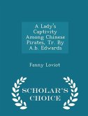 A Lady's Captivity Among Chinese Pirates, Tr. by A.B. Edwards - Scholar's Choice Edition