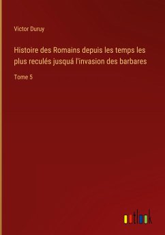 Histoire des Romains depuis les temps les plus reculés jusquá l'invasion des barbares - Duruy, Victor