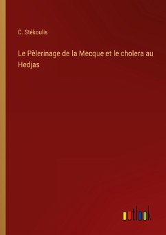 Le Pèlerinage de la Mecque et le cholera au Hedjas - Stékoulis, C.