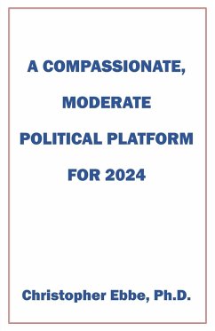 A Compassionate, Moderate Political Platform for 2024 - Ebbe, Christopher