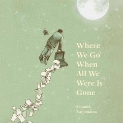 Where We Go When All We Were Is Gone - Nagamatsu, Sequoia