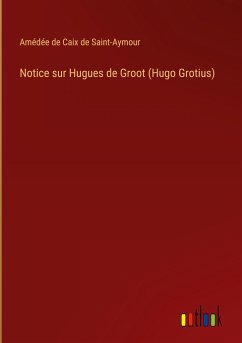 Notice sur Hugues de Groot (Hugo Grotius)