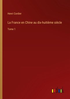La France en Chine au dix-huitième siècle - Cordier, Henri