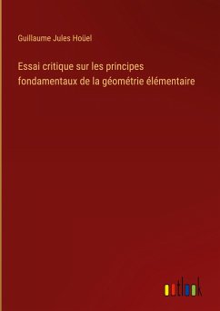 Essai critique sur les principes fondamentaux de la géométrie élémentaire - Hoüel, Guillaume Jules