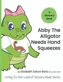 Abby The Alligator Needs Hand Squeezes - Bortz, Elizabeth Eskow