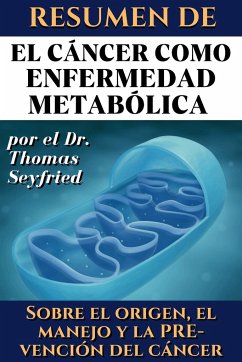 Resumen de El cáncer como enfermedad metabólica por el Dr. Thomas Seyfried - Rockermeier, Juan; Seyfried, Thomas