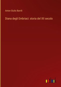 Diana degli Embriaci: storia del XII secolo - Barrili, Anton Giulio