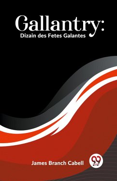 Gallantry: Dizain Des Fetes Galantes - Cabell, James Branch