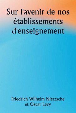 Sur l'avenir de nos établissements d'enseignement - Nietzsche, Friedrich Wilhelm; Levy, Oscar