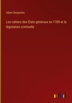 Les cahiers des États généraux en 1789 et la législation criminelle - Desjardins, Albert