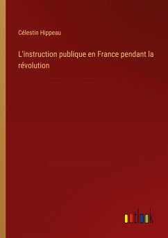 L'instruction publique en France pendant la révolution - Hippeau, Célestin