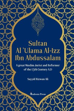 Sultan Al 'Ulama Al-Izz Ibn Abdussalam - A great Muslim Jurist and Reformer of the 13th Century A.D - Ali, Sayyid Rizwan