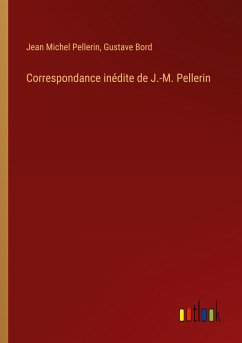 Correspondance inédite de J.-M. Pellerin - Pellerin, Jean Michel; Bord, Gustave