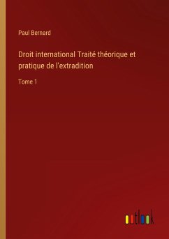 Droit international Traité théorique et pratique de l'extradition