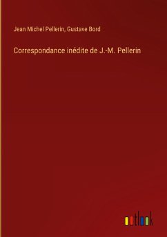 Correspondance inédite de J.-M. Pellerin - Pellerin, Jean Michel; Bord, Gustave