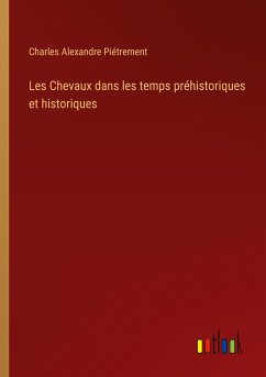 Les Chevaux dans les temps préhistoriques et historiques - Piétrement, Charles Alexandre