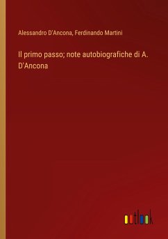 Il primo passo; note autobiografiche di A. D'Ancona - D'Ancona, Alessandro; Martini, Ferdinando