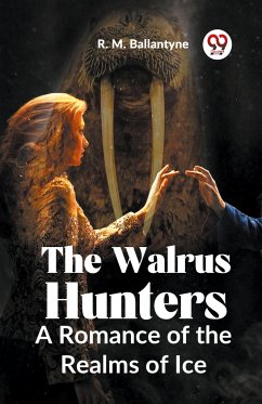 The Walrus Hunters A Romance Of The Realms Of Ice - Ballantyne, R. M.