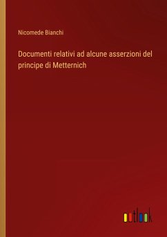 Documenti relativi ad alcune asserzioni del principe di Metternich - Bianchi, Nicomede