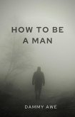 How To Be A Man (eBook, ePUB) How To Be A Man (eBook, ePUB)