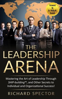 Cover The Leadership Arena: Mastering the Art of Leadership through Ship-Building, and Other Secrets to Individual and Organizational Success! (eBook, ePUB)