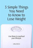 3 Simple Things You Need to Know to Lose Weight (eBook, ePUB) 3 Simple Things You Need to Know to Lose Weight (eBook, ePUB)