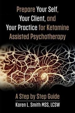 Prepare YourSelf, Your Clients, and Your Practice for Ketamine Assisted Psychotherapy (eBook, ePUB) - Smith, Karen L