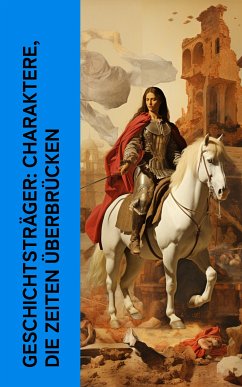 Geschichtsträger: Charaktere, die Zeiten überbrücken (eBook, ePUB) - Dumas, Alexandre; Zweig, Stefan; Eliot, George; Schirokauer, Alfred; Schumacher, Heinrich Vollrat; Wolff, Julius; Klabund; Wassermann, Jakob; Mereschkowski, Dmitri; von Sacher-Masoch, Leopold; Schurig, Arthur; Hahn-Hahn, Ida Gräfin; Werfel, Franz; Duncker, Dora; Scott, Walter; Sperl, August; von Kralik, Richard; Erskine, John