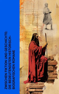 Zwischen Fiktion und Geschichte: Die bedeutendsten historisch-biografischen Romane (eBook, ePUB) - Dumas, Alexandre; Zweig, Stefan; Eliot, George; Schirokauer, Alfred; Schumacher, Heinrich Vollrat; Wolff, Julius; Klabund; Wassermann, Jakob; Mereschkowski, Dmitri; von Sacher-Masoch, Leopold; Schurig, Arthur; Hahn-Hahn, Ida Gräfin; Werfel, Franz; Duncker, Dora; Scott, Walter; Sperl, August; von Kralik, Richard; Erskine, John