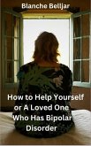 How to Help Yourself or a Loved One Who Has Bipolar Disorder (eBook, ePUB)