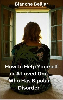 How to Help Yourself or a Loved One Who Has Bipolar Disorder (eBook, ePUB) - Belljar, Blanche