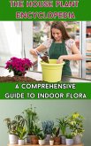 The House Plant Encyclopedia : A Comprehensive Guide to Indoor Flora (eBook, ePUB)