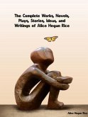 The Complete Works, Novels, Plays, Stories, Ideas, and Writings of Alice Hegan Rice (eBook, ePUB)