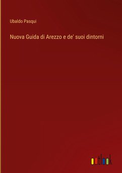 Nuova Guida di Arezzo e de' suoi dintorni - Pasqui, Ubaldo